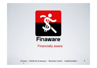 Financially aware



Concep | Intérêt de la banque | Business model | Implémentation   9
   t
 