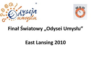 Finał Światowy „Odysei Umysłu” East Lansing 2010 