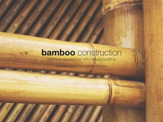 bamboo construction
practical experience with natural buidling
Juan Carlos Gaviria Moreno & Max Verhoeven
 