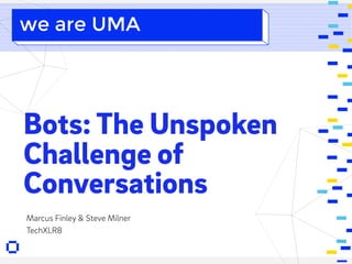 •
•FIN. DIGITAL
•PAGE # • PRESENTATION BY: MARCUS & RAKIA
Bots: The Unspoken
Challenge of
Conversations
we are UMA
Marcus Finley & Steve Milner
TechXLR8
 