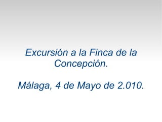 Excursión a la Finca de la Concepción. Málaga, 4 de Mayo de 2.010. 