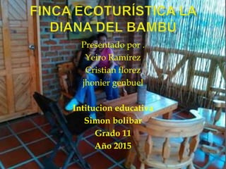 Presentado por .
Yeiro Ramírez
Cristian florez
jhonier genbuel
Intitucion educativa
Simon bolibar
Grado 11
Año 2015
 