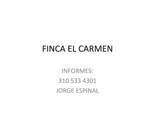 FINCA EL CARMEN
INFORMES:
310 533 4301
JORGE ESPINAL

 