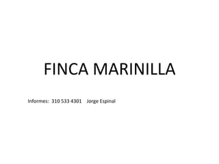 FINCA MARINILLA
Informes: 310 533 4301 Jorge Espinal

 