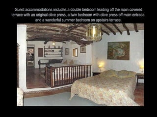 Guest accommodations includes a double bedroom leading off the main covered terrace with an original olive press, a twin bedroom with olive press off main entrada, and a wonderful summer bedroom on upstairs terrace. 