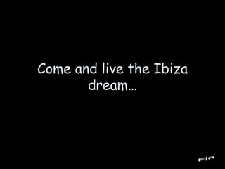 Come and live the Ibiza dream… Fin 