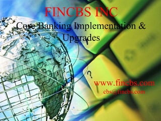 FINCBS INC
Core Banking Implementation &
          Upgrades
         Raj Bank
Universal Core Banking System
                  FCBS
                 www.fincbs.com
                   cbs@fincbs.com
 