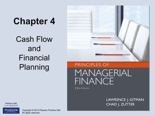 Copyright © 2012 Pearson Prentice Hall.
All rights reserved.
Chapter 4
Cash Flow
and
Financial
Planning
 