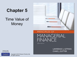 Copyright © 2012 Pearson Prentice Hall.
All rights reserved.
Chapter 5
Time Value of
Money
 