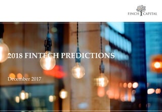 OPTIE 02
VINK GROTER, ANDERE TAK
FINCH CAPITAL
2018 FINTECH PREDICTIONS
December 2017
VINK GROTER, ANDERE TAK
FINCH CAPITAL
 