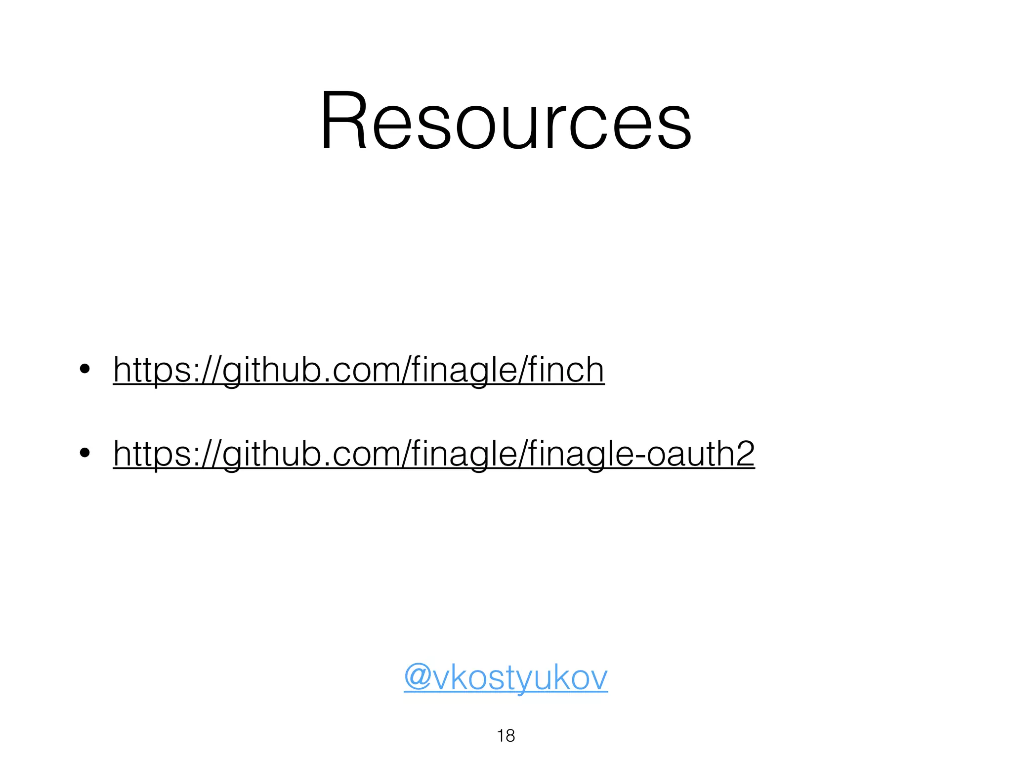 • https://github.com/ﬁnagle/ﬁnch
• https://github.com/ﬁnagle/ﬁnagle-oauth2
Resources
@vkostyukov
18
 