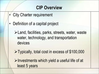 CIP OverviewCity Charter requirementDefinition of a capital projectLand, facilities, parks, streets, water, waste water, technology, and transportation devices