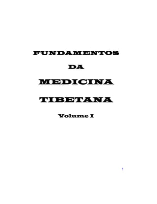 FUNDAMENTOS

     DA

MEDICINA

TIBETANA

   Volume I




              1
 