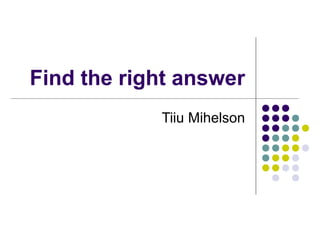 Find the right answer
Tiiu Mihelson
 