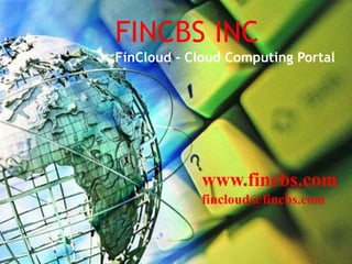 ON TARGET
ON TARGET


                               FINCBS INC
             Acquisition model : Based on purchasing of services
                               FinCloud - Cloud Computing Portal
             Business Model : Based on pay for use

             Access Model : Over the internet to any device

             Access Model : Over the telecom to any device

             Technical Mode : Shareable

             Facilities deployment of fincloud without the cost and complexity of
              buying and managing complex system


                                                      www.fincbs.com
                                                      fincloud@fincbs.com
 