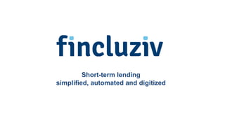 Short-term lending
simplified, automated and digitized
 