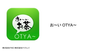 お〜い OTYA〜 
株式会社FiNC×株式会社ナイトレイ 
 