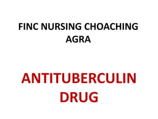 FINC NURSING CHOACHING
AGRA
ANTITUBERCULIN
DRUG
 