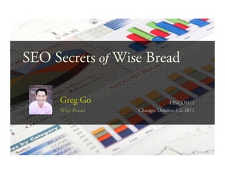 SEO Secrets of Wise Bread

     Greg Go                    FINCON11
     Wise Bread   Chicago, October 1-2, 2011
 