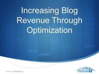Increasing Blog
                  Revenue Through
                     Optimization



Ryan Guina – CashMoneyLife.com
 