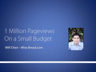 1 Million Pageviews,[object Object],On a Small Budget,[object Object],Will Chen – Wise Bread.com,[object Object]