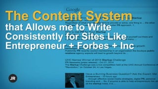 The Content System
that Allows me to Write
Consistently for Sites Like
Entrepreneur + Forbes + Inc
 