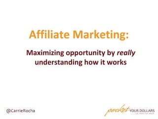 Affiliate Marketing:
Maximizing opportunity by really
 understanding how it works
 