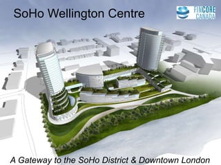 SoHo Wellington Centre




SoHo Wellington Centre
 A Gateway to the SoHo District & Downtown London
 