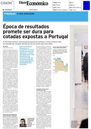 Tiragem: 18101                       Pág: 28

                                                                                                           País: Portugal                       Cores: Cor

                                                                                                           Period.: Diária                      Área: 26,96 x 36,92 cm²

ID: 42948375                                         24-07-2012                                            Âmbito: Economia, Negócios e.        Corte: 1 de 2




FINANÇAS SEU DINHEIRO
 FINANÇAS O




Época de resultados
promete ser dura para
cotadas expostas a Portugal
A ‘earnings season’ da bolsa portuguesa já começou e esta semana mais
de metade das cotadas do PSI 20 vai ao exame dos mercados.
Rui Barroso                           Com os encargos                der pela positiva, ao passo que
rui.barroso@economico.pt                                             sectores mais ligados ao consu-      PSI 20 COM VIDA DIFÍCIL
                                      financeiros a                  mo e exclusivamente nacionais
A época de apresentação de re-        pressionar e com as            deverão ser mais afectados”,         O índice de referência da bolsa
                                                                                                          portuguesa sofreu ontem nova
sultados da bolsa portuguesa já       vendas no mercado              antevê José Sarmento, ao Diá-
                                                                                                          derrocada e perde mais de 16%
começou. E apesar de ter come-                                       rio Económico. O analista des-
çado com a surpresa positiva da       doméstico a serem              taca a Galp, a EDP e a PT pela       desde o início do ano.
Portucel, o período em que as         afectadas pela crise           positiva, dado o potencial de        6000
empresas mostram as contas ao         económica, os                  beneficiarem com as suas ope-
mercado deverá revelar mais si-                                      rações internacionais. Já o sec-
nais de abrandamento. A pressão       analistas terão em             tor financeiro é aquele em que       5500
dos problemas económicos que o        conta evolução dos             os investidores estão mais pes-
País vive deverá ter efeitos mais     custos para aferir o           simistas (ver texto ao lado). Por
negativos nas cotadas expostas                                       seu lado, António Seladas des-
ao mercado doméstico, sendo           desempenho das                 taca pela positiva o sector das
                                                                                                          5000

que as cotadas mais internacio-       empresas.                      ‘utilities’. “Nas chamadas “Uti-
nalizadas e que mais controla-                                       lities” (telecomunicações e          4500
ram os custos poderão surpreen-                                      eléctricas) a resiliência eviden-
der pela positiva.                                                   ciada nos últimos anos manter-
   “As tendências do primeiro                                        se-á”, antecipa.
                                                                                                          4000
trimestre devem-se manter,                                              Já a Jerónimo Martins é, para
                                                                                                                 02-01-2012        23-07-2012
pressão ao nível das receitas                                        José Sarmento, uma incógnita.
                                                                                                          Fonte: Bloomberg
principalmente nas empresas                                          E apresenta um desafio comum
mais expostas a Portugal e em                                        a várias cotadas nacionais.
segmentos de negócio mais dis-                                       Conseguir que os negócios in-
cricionários, com quedas de re-                                      ternacionais sirvam para com-
ceitas que nalguns segmentos                                         pensar o abrandamento da acti-
podem atingir os 20%, talvez                                         vidade em Portugal. “A maior
um pouco inferior, na medida                                         incógnita poderá vir da Jeróni-
em que a economia parece estar                                       mo Martins onde os resultados
a querer estabilizar e porque a                                      da Biedronka poderão não ser
base de 2011 começa a ajudar”,                                       suficientes para compensar a
referiu o responsável pela aná-                                      quebra de vendas e margens em
lise de acções do Millennium IB,                                     Portugal”, refere o analista.
António Seladas, ao Diário
Económico.                                                           Investidores estarão atentos
   Também o analista da Fincor,                                      à evolução dos custos
José Sarmento, reconhece que                                         Com o cenário macroeconómi-
“os resultados nacionais deverão                                     co negro, o que afecta a capaci-
apresentar forte pressão”. Ape-                                      dade das empresas em conse-
sar disso, realça que “dada a cor-                                   guir receitas, os investidores
recção verificada na bolsa portu-                                    deverão estar atentos aos gastos
guesa nos últimos anos, os pre-                                      das empresas. “A evolução dos
ços dos títulos encontram-se                                         custos é determinante, uma vez
agora a valores bastante baixos                                      que a componente de receitas
pelo que o potencial de resulta-                                     está muito condicionada pelo
dos poderem ser uma surpresa                                         ambiente macro deprimido”,
positiva é superior à negativa”.                                     explica António Seladas.
   No entanto, com o foco dos                                           Uma das despesas de que as
investidores na intensificação da                                    empresas terão dificuldade em re-
crise de dívida soberana, passar                                     duzir é com os custos dos juros de
no teste dos resultados pode não                                     empréstimos. “Os encargos fi-
ser o suficiente para convencer                                      nanceiros nas empresas não fi-
os investidores a carimbarem a                                       nanceiras deverão continuar a su-
boa nota no mercado.                                                 bir, esta tendência manter-se-á
                                                                     durante os próximos trimestres”,
Cotadas internacionalizadas são                                      antevê António Seladas.
as que mais podem surpreender                                           Também José Sarmento apon-
Desde que a crise se abateu sobre o                                  ta a capacidade das empresas
País, os analistas têm defendido                O responsável pela   cortarem custos e a evolução dos
que as empresas portuguesas mais                análise de acções    custos de financiamento como
                                                do Millennium IB,
atractivas são as que têm exposi-               António Seladas,     factores a ter em conta nesta épo-                                            O BPI apresenta
ção internacional. E, nesta época               diz que “a           ca de apresentação de resultados.                                             resultados amanhã
de apresentação de resultados, a                evolução dos         Além disso, considera que “a ca-                                              após o fecho do
                                                custos será                                                                                        mercado. Ainda esta
tendência deverá manter-se.                     determinante” nas    pacidade de exportação de em-                                                 semana será a vez do
   “Acreditamos que os sectores                 contas das           presas e os respectivos resultados                                            BCP, seguindo-se o
mais defensivos e os ligados a                  empresas.            internacionais serão outro ponto                                              BES na próxima
                                                                                                                                                   segunda-feira.
exportações poderão surpreen-                                        determinante”. ■
 