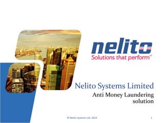 Nelito Systems Limited
Anti Money Laundering
solution
© Nelito Systems Ltd. 2013 1
 