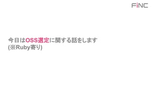 今日はOSS選定に関する話をします
(※Ruby寄り)
 