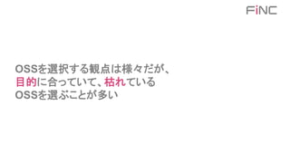 OSSを選択する観点は様々だが、
目的に合っていて、枯れている
OSSを選ぶことが多い
 