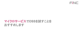マイクロサービスでOSSを試すことを
おすすめします
 