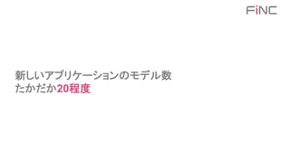 新しいアプリケーションのモデル数
たかだか20程度
 