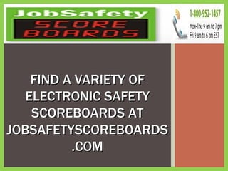 FIND A VARIETY OF ELECTRONIC SAFETY SCOREBOARDS AT JOBSAFETYSCOREBOARDS.COM 