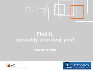 Find it,
possibly also near you!
       Paul Borgermans
 