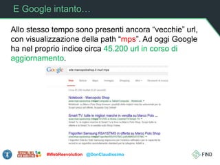 E Google intanto…
Allo stesso tempo sono presenti ancora “vecchie” url,
con visualizzazione della path “mps”. Ad oggi Google
ha nel proprio indice circa 45.200 url in corso di
aggiornamento.
#WebReevolution @DonClaudissimo
 