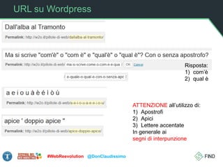 URL su Wordpress
#WebReevolution @DonClaudissimo
ATTENZIONE all’utilizzo di:
1) Apostrofi
2) Apici
3) Lettere accentate
In generale ai
segni di interpunzione
Risposta:
1) com’è
2) qual è
 