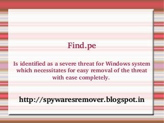 Find.pe

Is identified as a severe threat for Windows system 
 which necessitates for easy removal of the threat 
                with ease completely. 


  http://spywaresremover.blogspot.in
 