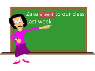 Zaka move to our class
Last week
moved
 