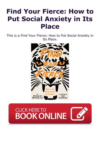 Find Your Fierce: How to
Put Social Anxiety in Its
Place
This is a Find Your Fierce: How to Put Social Anxiety in
Its Place.
 