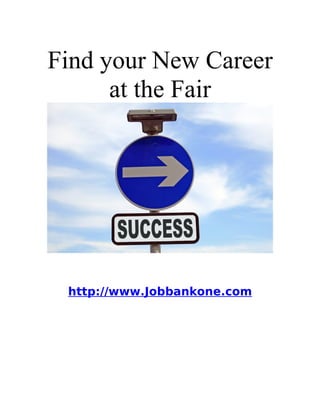 Find your New Career
      at the Fair




 http://www.Jobbankone.com
 
