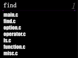 find         1
main.c
find.c
option.c
operator.c
ls.c
function.c
misc.c
 