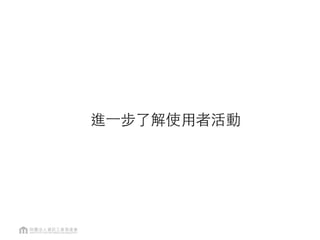 進⼀一步了解使用者活動
 