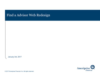 © 2017 Ameriprise Financial, Inc. All rights reserved.
Find a Advisor Web Redesign
January 3rd, 2017
 