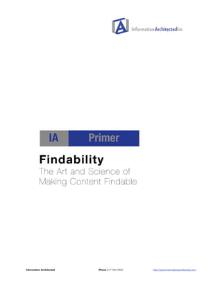 IA       Primer
          Findability
          The Art and Science of
          Making Content Findable




Information Architected 	    Phone 617-933-9655	   http://www.informationarchitected.com
 