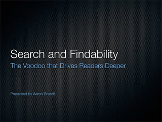 Search and Findability
The Voodoo that Drives Readers Deeper



Presented by Aaron Brazell
 