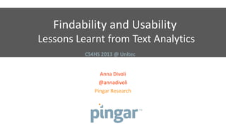 Findability and Usability
Lessons Learnt from Text Analytics
Anna Divoli
@annadivoli
Pingar Research
CS4HS 2013 @ Unitec
 