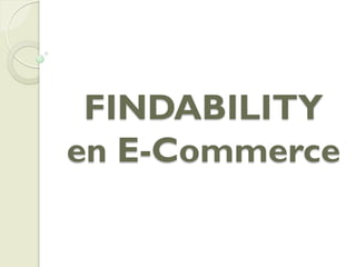 FINDABILITY
en E-Commerce
 
