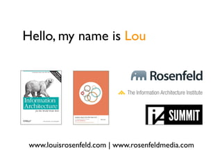 Hello, my name is Lou




 www.louisrosenfeld.com | www.rosenfeldmedia.com
 